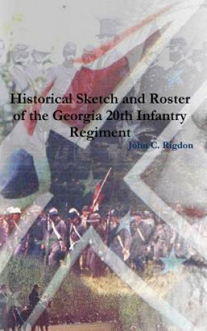 Kniha Historical Sketch and Roster of the Georgia 20th Infantry Regiment John C. Rigdon