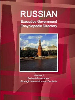 Kniha Russian Executive Government Encyclopedic Directory Volume 1 Federal Government: Strategic Information and Contacts Inc IBP