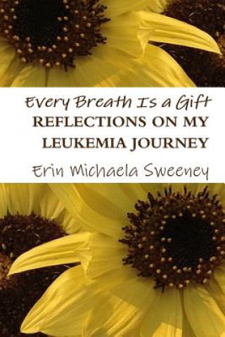 Könyv Every Breath is a Gift: Reflections on My Leukemia Journey Erin Michaela Sweeney