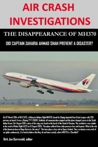 Книга Air Crash Investigations - the Disappearance of Mh370 - Did Captain Zaharie Ahmad Shah Prevent a Disaster? Dirk Jan Barreveld