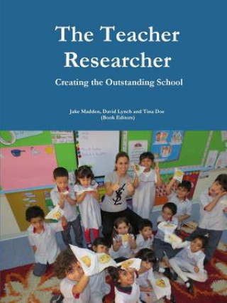 Könyv Teacher Researchers: Creating the Outstanding School Jake Madden