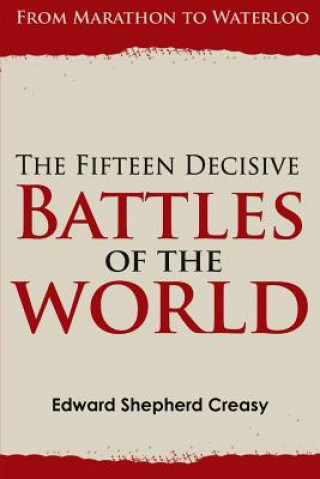 Carte Fifteen Decisive Battles of the World: from Marathon to Waterloo Edward Shepherd Creasy