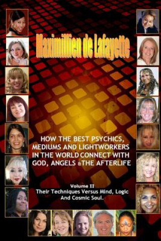 Könyv Volume 2. How the Best Psychics, Mediums and Lightworkers in the World Connect with God, Angels and the Afterlife Maximillien De Lafayette