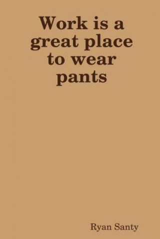 Книга Work is a Great Place to Wear Pants Ryan Santy