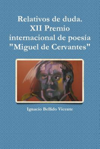 Kniha Relativos De Duda.( XII Premio Internacional De Poesia "Miguel De Cervantes" Ignacio Bellido Vicente