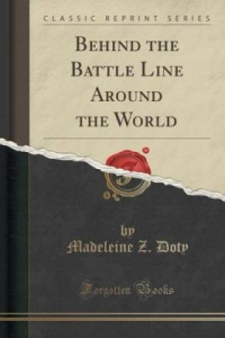 Book Behind the Battle Line Around the World (Classic Reprint) Madeleine Z Doty