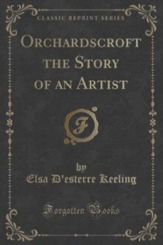 Książka Orchardscroft the Story of an Artist (Classic Reprint) Elsa D'Esterre Keeling