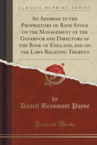 Carte Address to the Proprietors of Bank Stock on the Management of the Governor and Directors of the Bank of England, and on the Laws Relating Thereto (Cla Daniel Beaumont Payne