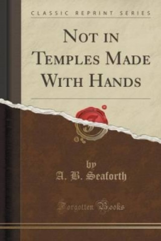 Buch Not in Temples Made with Hands (Classic Reprint) A B Seaforth