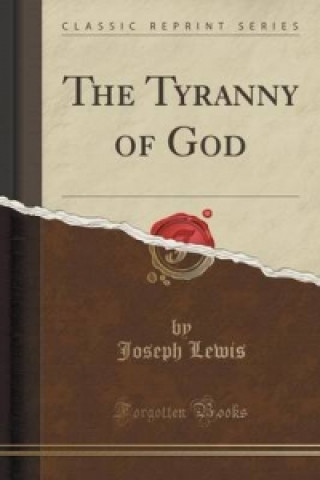 Carte Tyranny of God (Classic Reprint) Joseph Lewis