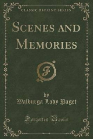 Knjiga Scenes and Memories (Classic Reprint) Walburga Lady Paget