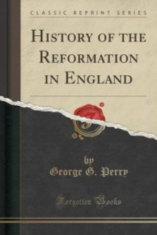 Könyv History of the Reformation in England (Classic Reprint) George G Perry