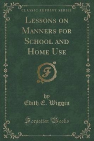 Kniha Lessons on Manners for School and Home Use (Classic Reprint) Edith E Wiggin