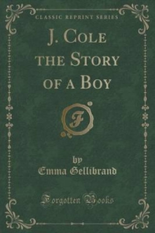 Kniha J. Cole the Story of a Boy (Classic Reprint) Emma Gellibrand