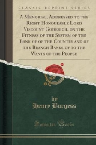 Livre Memorial, Addressed to the Right Honourable Lord Viscount Goderich, on the Fitness of the System of the Bank of of the Country and of the Branch Banks Henry Burgess