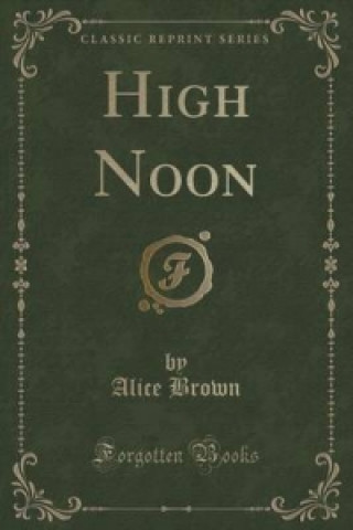 Kniha High Noon (Classic Reprint) Professor Alice (University of Edinburgh) Brown