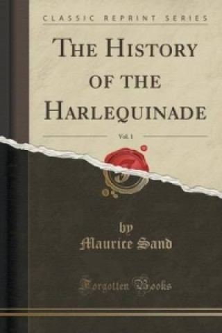 Knjiga History of the Harlequinade, Vol. 1 (Classic Reprint) Maurice Sand