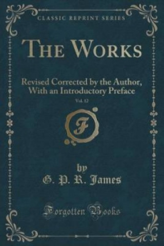 Könyv Works, Vol. 12 George Payne Rainsford James