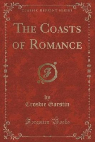 Książka Coasts of Romance (Classic Reprint) Crosbie Garstin