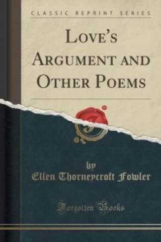 Carte Love's Argument and Other Poems (Classic Reprint) Ellen Thorneycroft Fowler