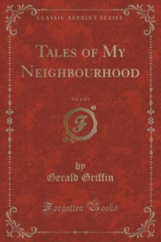 Knjiga Tales of My Neighbourhood, Vol. 2 of 3 (Classic Reprint) Gerald Griffin