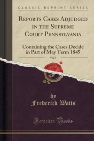 Kniha Reports Cases Adjudged in the Supreme Court Pennsylvania, Vol. 9 Frederick Watts