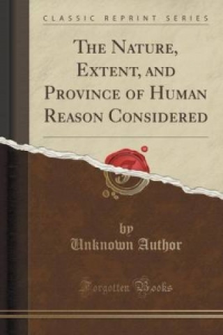 Carte Nature, Extent, and Province of Human Reason Considered (Classic Reprint) Unknown Author