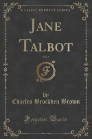 Kniha Jane Talbot, Vol. 5 (Classic Reprint) Charles Brockden Brown