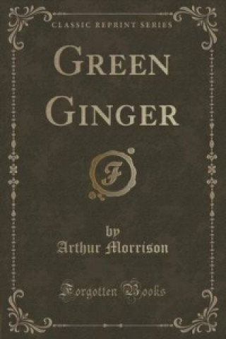 Carte Green Ginger (Classic Reprint) Arthur Morrison