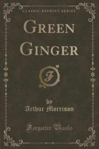 Könyv Green Ginger (Classic Reprint) Arthur Morrison