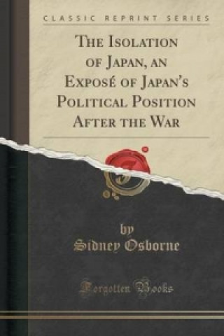 Livre Isolation of Japan, an Expose of Japan's Political Position After the War (Classic Reprint) Sidney Osborne