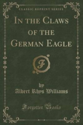 Kniha In the Claws of the German Eagle (Classic Reprint) Albert Rhys Williams