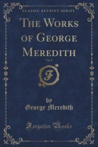 Carte Works of George Meredith, Vol. 9 (Classic Reprint) George Meredith