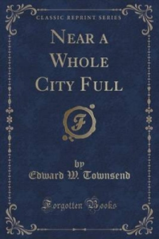 Carte Near a Whole City Full (Classic Reprint) Edward W Townsend