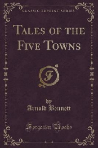 Kniha Tales of the Five Towns (Classic Reprint) Arnold Bennett