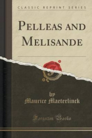 Carte Pelleas and Melisande (Classic Reprint) Maurice Maeterlinck