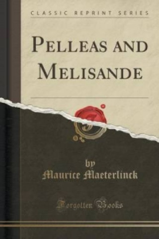 Kniha Pelleas and Melisande (Classic Reprint) Maurice Maeterlinck