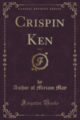 Carte Crispin Ken, Vol. 2 (Classic Reprint) Author of Miriam May