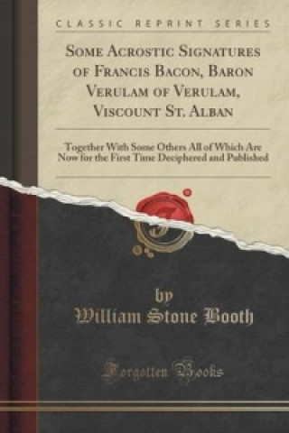 Knjiga Some Acrostic Signatures of Francis Bacon, Baron Verulam of Verulam, Viscount St. Alban William Stone Booth