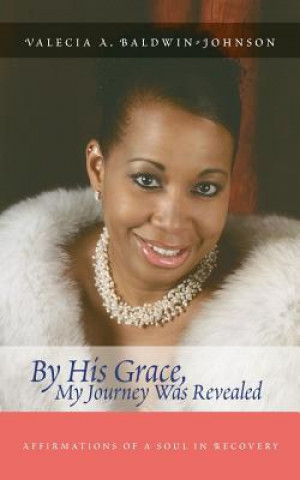 Knjiga By His Grace My Journey Was Revealed Valecia A Baldwin-Johnson