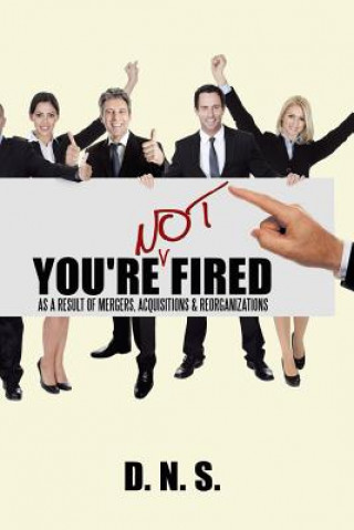 Książka You're Not Fired as a Result of Mergers, Acquisitions & Reorganizations D N S