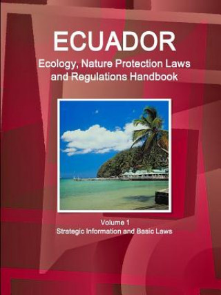 Książka Ecuador Ecology, Nature Protection Laws and Regulations Handbook Volume 1 Strategic Information and Basic Laws Inc Ibp