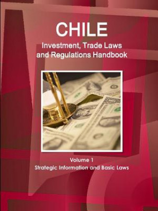 Kniha Chile Investment, Trade Laws and Regulations Handbook Volume 1 Strategic Information and Basic Laws Inc Ibp