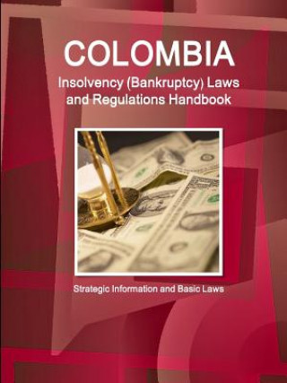 Könyv Colombia Insolvency (Bankruptcy) Laws and Regulations Handbook - Strategic Information and Basic Laws Inc Ibp