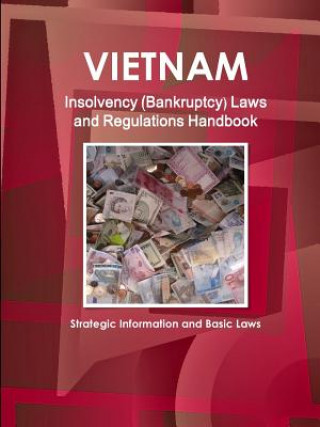 Könyv Vietnam Insolvency (Bankruptcy) Laws and Regulations Handbook - Strategic Information and Basic Laws Inc Ibp