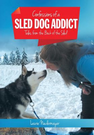 Book Confessions of a Sled Dog Addict Laurie Niedermayer