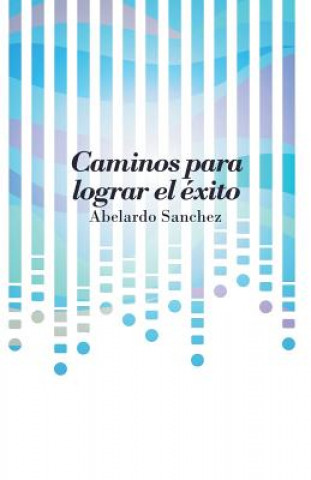 Книга Caminos para lograr el exito Abelardo Sanchez