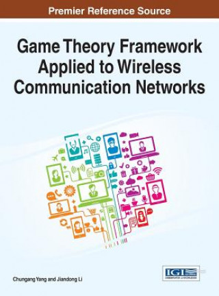 Kniha Game Theory Framework Applied to Wireless Communication Networks Chungang Yang