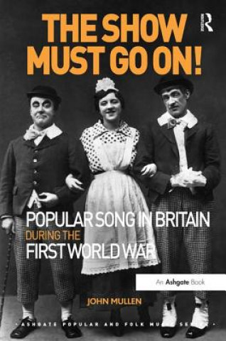 Kniha Show Must Go On! Popular Song in Britain During the First World War John Mullen