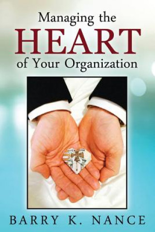 Kniha Managing the Heart of Your Organization Barry K Nance